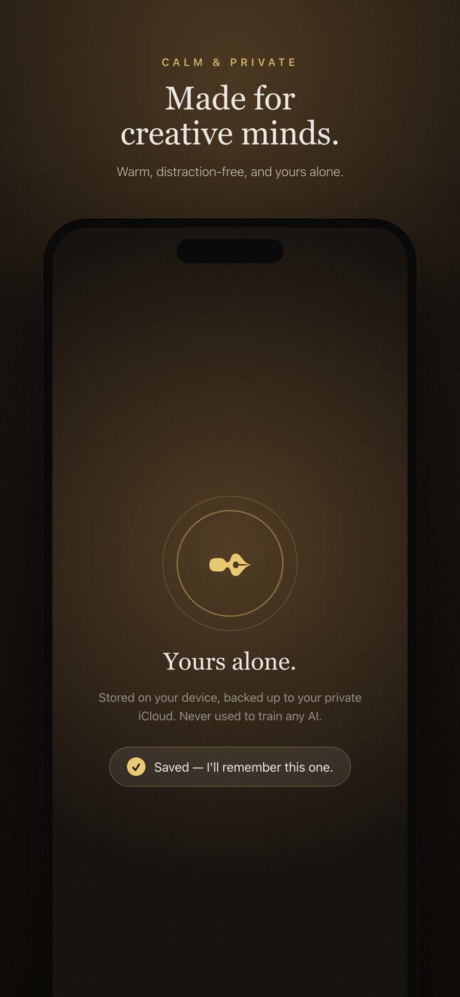 Private by design — stored on your device, never used to train AI